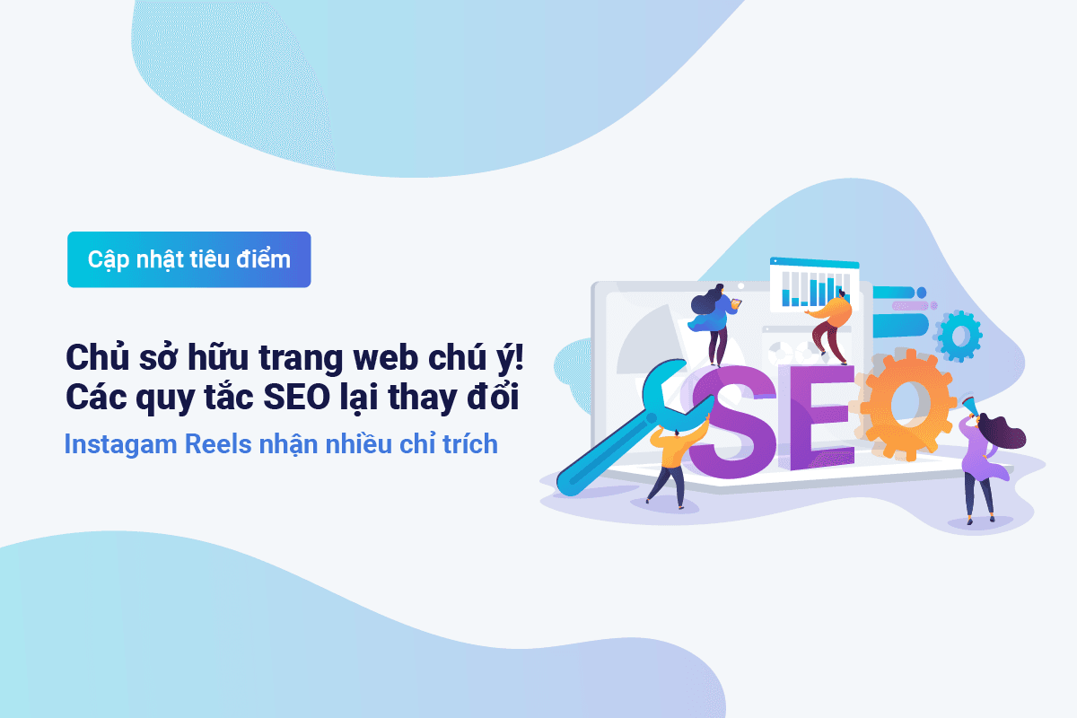 Cập nhật tiêu điểm: Google cập nhật lại thứ hạng SEO; Instagram Reels nhận nhiều chỉ trích