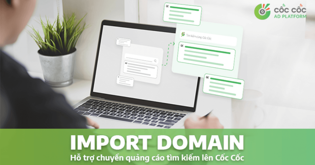Import Domain - Bí kíp chuyển quảng cáo tìm kiếm từ Google Ads lên Cốc Cốc Ad Platform dễ dàng và nhanh chóng