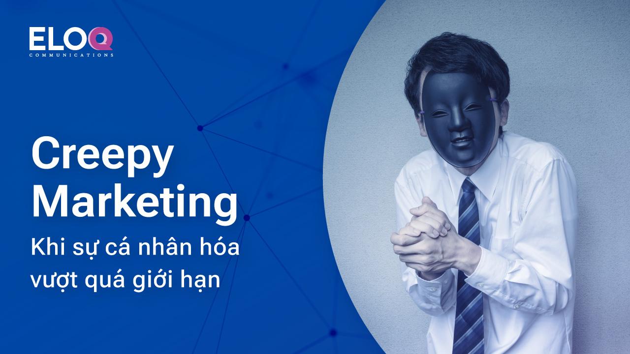 Creepy marketing: Khi sự cá nhân hóa vượt quá giới hạn