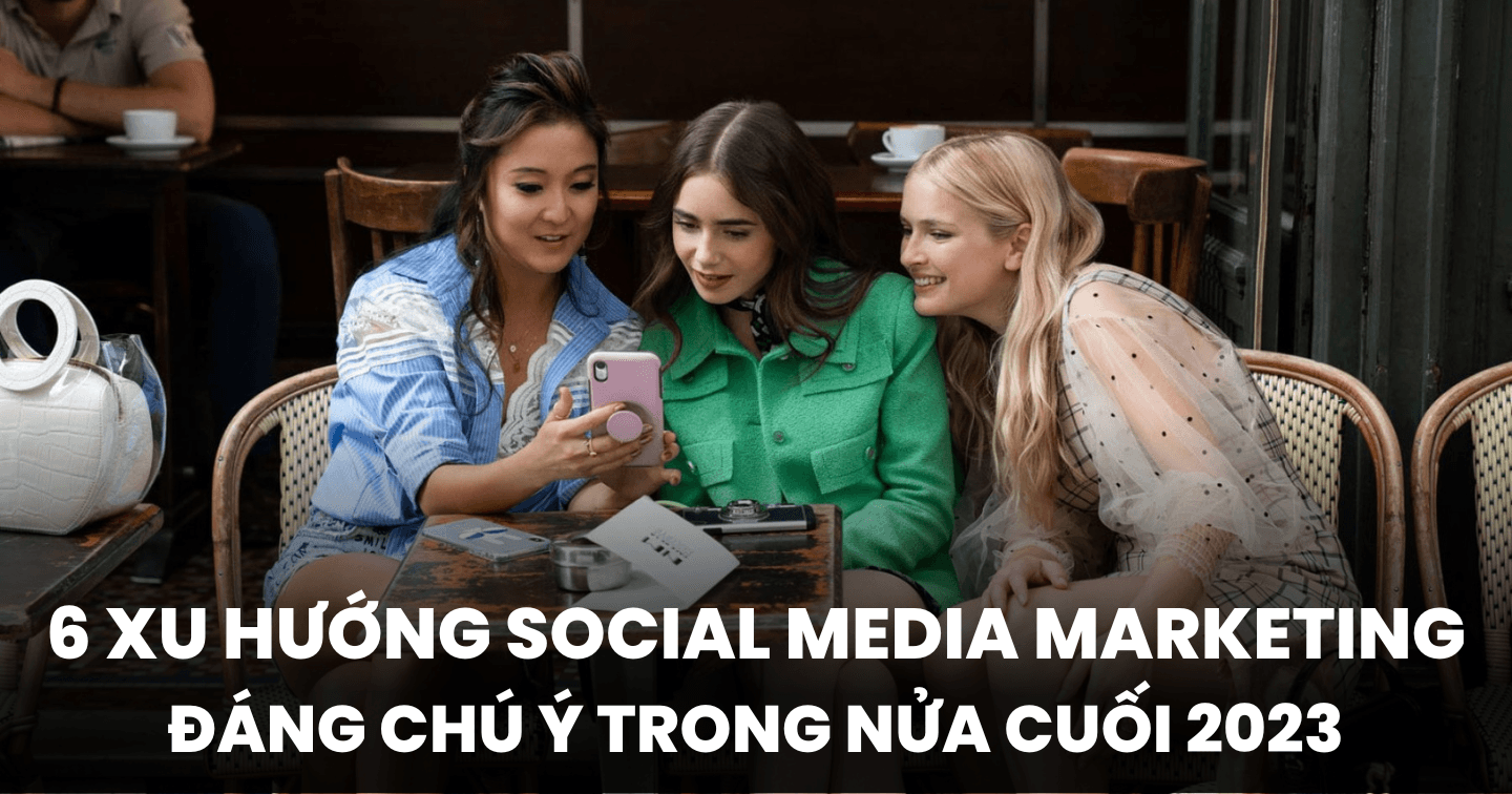 Sự gia tăng trong chi tiêu quảng cáo trên Instagram và 6 xu hướng Social Media nửa cuối 2023 mà Marketer cần biết