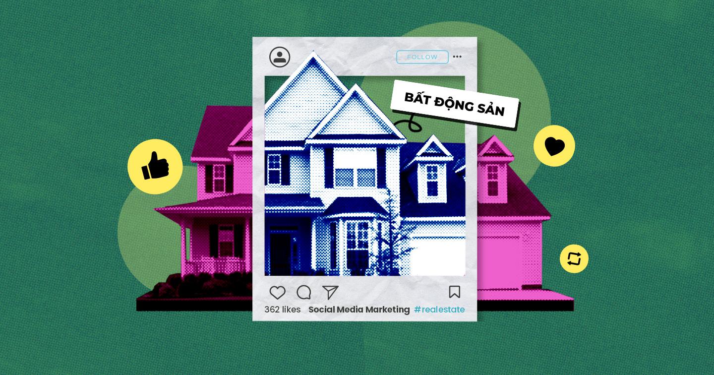 Xây dựng chiến lược Social Media Marketing cho ngành Bất động sản: 10 ý tưởng sáng tạo giúp thương hiệu gia tăng doanh số
