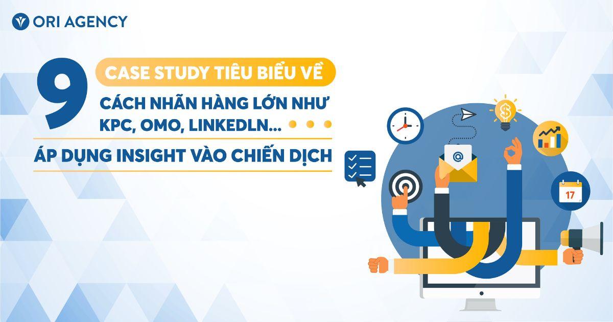 9 Case Study tiêu biểu về cách nhãn hàng lớn như KFC, Omo, Linkedln… áp dụng insights vào chiến dịch
