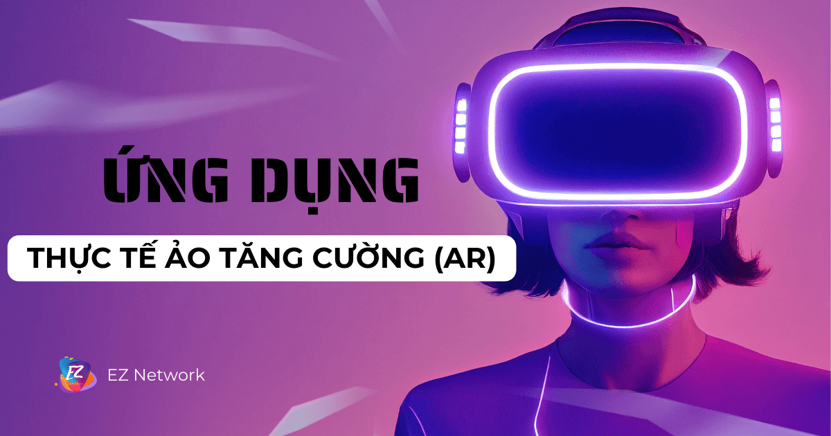 Xu hướng các ngành hàng ứng dựng thực tế ảo tăng cường (AR) trong năm 2024