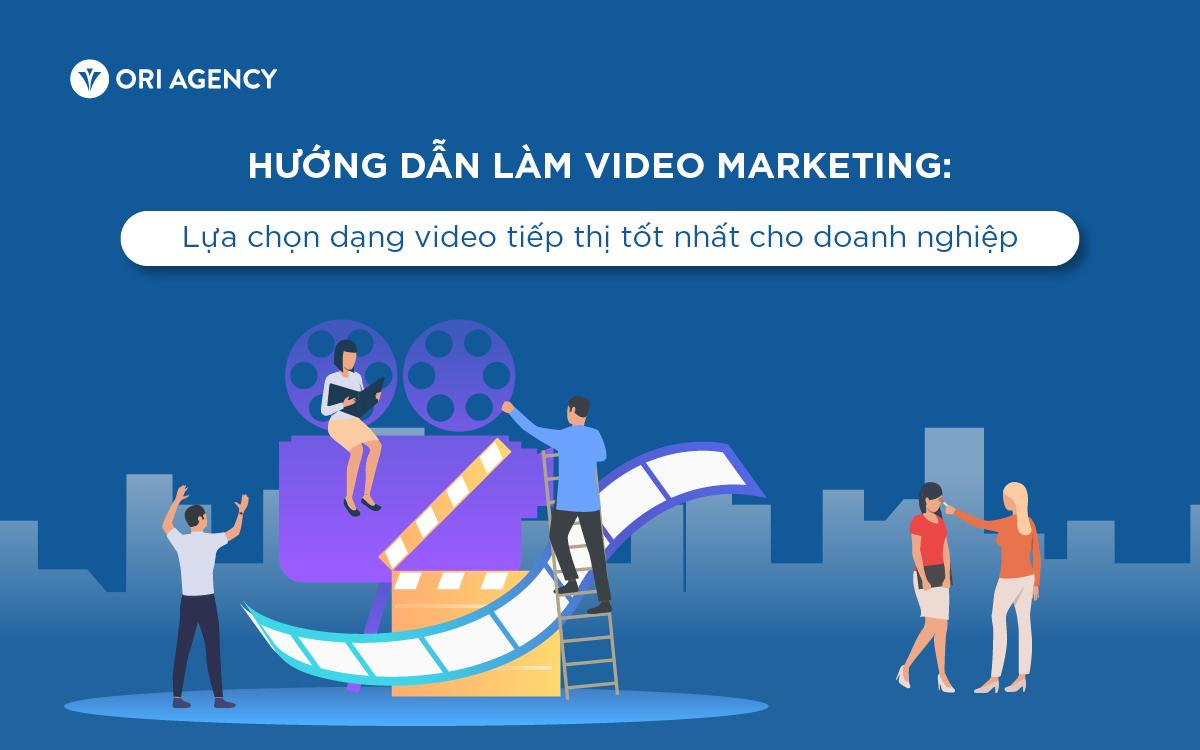 Hướng dẫn làm video marketing: Lựa chọn dạng video tiếp thị tốt nhất cho doanh nghiệp