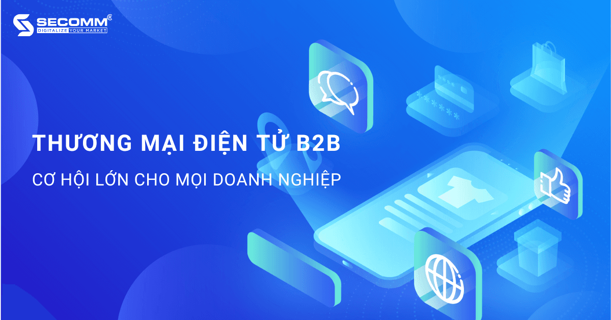 Thương mại điện tử B2B: Cơ hội lớn cho mọi doanh nghiệp