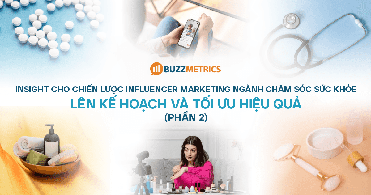 Insight cho Chiến lược Influencer Marketing ngành chăm sóc sức khỏe - Lên kế hoạch và tối ưu hiệu quả (Phần 2)