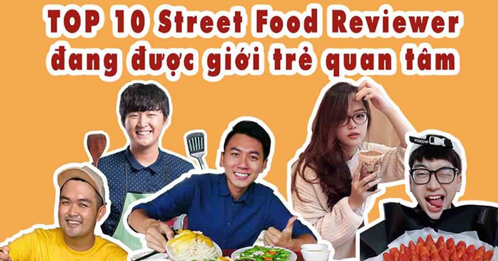 TOP 10 Food Reviewer chuyên ẩm thực đường phố được giới trẻ quan tâm | Advertising Vietnam
